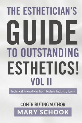 The Esthetician's Guide To Outstanding Esthetics Vol II Mary Schook: Techinical Know-How from Today's Industry Icons by Schook, Mary