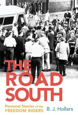 The Road South: Personal Stories of the Freedom Riders by Hollars, B. J.