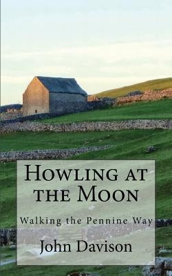 Howling at the Moon: Walking the Pennine Way by Davison, John