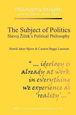 The Subject of Politics: Slavoj Zizek's Political Philosophy by Bjerre, Henrik Jøker