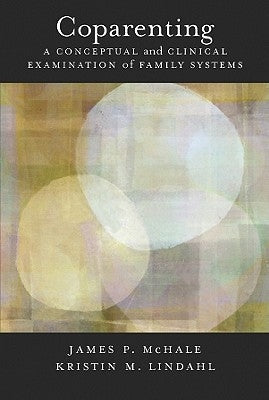 Coparenting: A Conceptual and Clinical Examination of Family Systems by McHale, James P.