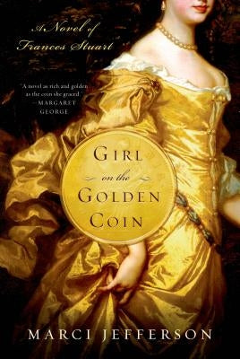 Girl on the Golden Coin: A Novel of Frances Stuart by Jefferson, Marci