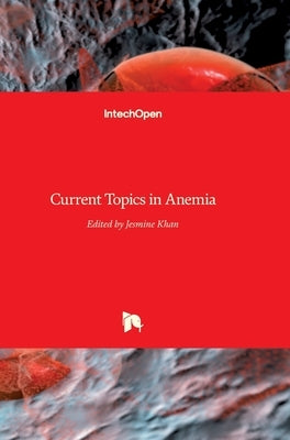 Current Topics in Anemia by Khan, Jesmine