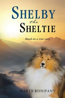 Shelby the Sheltie - Based on a True Story by Bonifant, Marty