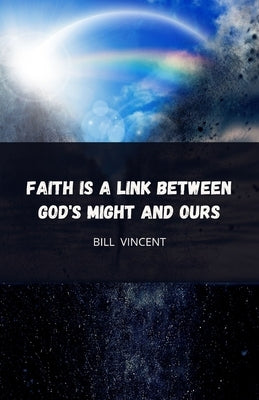 Faith is a Link Between God's Might and Ours by Vincent, Bill