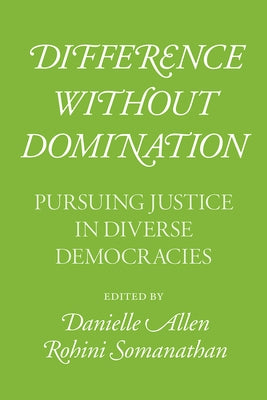 Difference Without Domination: Pursuing Justice in Diverse Democracies by Allen, Danielle