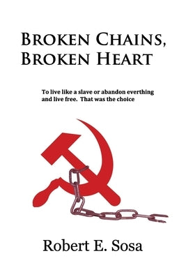 Broken Chains, Broken Heart by Sosa, Robert E.