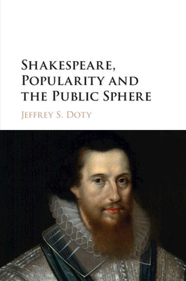 Shakespeare, Popularity and the Public Sphere by Doty, Jeffrey S.