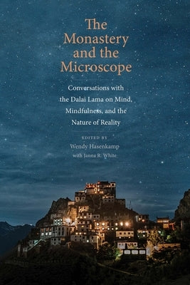 The Monastery and the Microscope: Conversations with the Dalai Lama on Mind, Mindfulness, and the Nature of Reality by Hasenkamp, Wendy