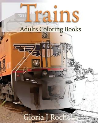 Trains Adults Coloring Book: Transportation Coloring Book by Rochelle, Gloria J.