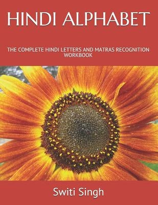 Hindi Alphabet: The Complete Hindi Letters and Matras Recognition Workbook by Singh, Switi