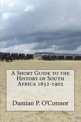 A Short Guide to the History of South Africa 1652-1902 by O'Connor Ma, Damian P.