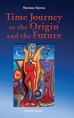 Time Journey to the Origin and the Future by Stjerna, Mariana