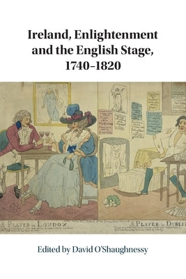 Ireland, Enlightenment and the English Stage, 1740-1820 by O'Shaughnessy, David