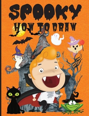 Spooky How to Draw: Fun Activity Book for Beginners, Ages 3-5, 4-8, Simple Step-by-Step Drawing Guides &#65533;&#65533;&#65533;&#65533; Ho by Wilrose, Philippa