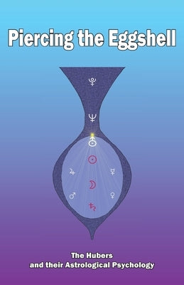 Piercing the Eggshell: The Hubers and their Astrological Psychology by Hopewell, Barry