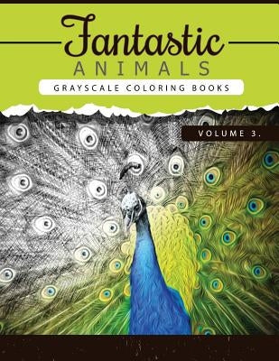 Fantastic Animals Book 3: Animals Grayscale coloring books for adults Relaxation Art Therapy for Busy People (Adult Coloring Books Series, grays by Grayscale Publishing