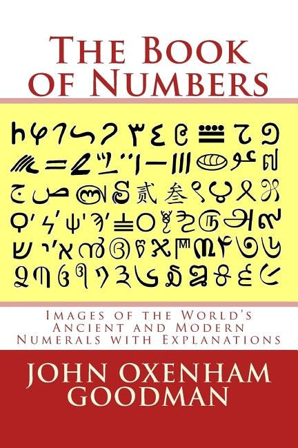 The Book of Numbers: Images of the World's Ancient and Modern Numerals with Explanations by Goodman, John Oxenham