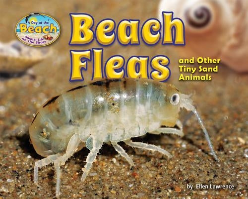 Beach Fleas and Other Tiny Sand Animals by Lawrence, Ellen