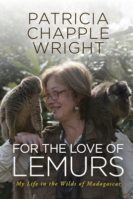 For the Love of Lemurs: My Life in the Wilds of Madagascar by Wright, Patricia Chapple