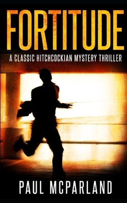Fortitude: A Classic Hitchcockian Mystery Thriller by McParland, Paul