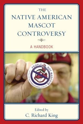 The Native American Mascot Controversy: A Handbook by King, C. Richard