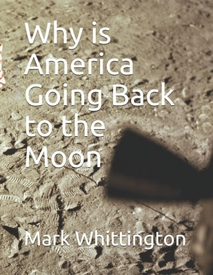Why is America Going Back to the Moon by Whittington, Mark