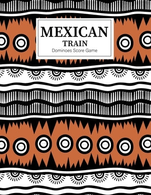 Mexican Train Dominoes Score Game: Mexican Train Score Sheets Perfect ScoreKeeping Sheet Book Sectioned Tally Scoresheets Family or Competitive Play l by Henderson, William Lp