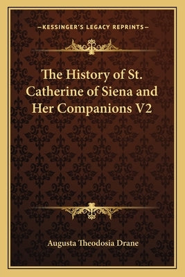 The History of St. Catherine of Siena and Her Companions V2 by Drane, Augusta Theodosia