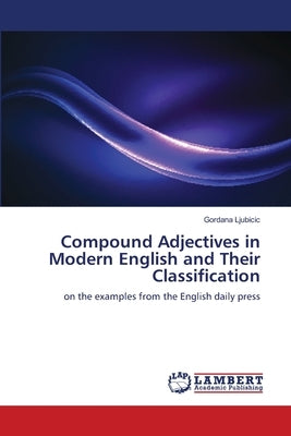 Compound Adjectives in Modern English and Their Classification by Ljubicic, Gordana