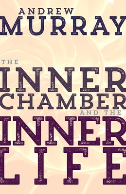 The Inner Chamber and the Inner Life by Murray, Andrew