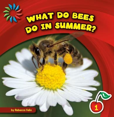 What Do Bees Do in Summer? by Felix, Rebecca