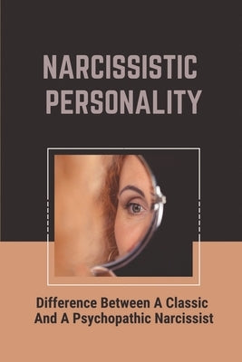 Narcissistic Personality: Difference Between A Classic And A Psychopathic Narcissist: Deal With Codependent Relationship by Wittman, Garry
