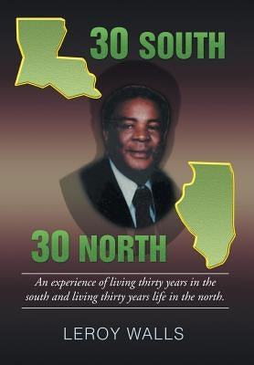 30 South/30 North: An experience of living thirty years in the north and living thirty years life in the south. by Walls, Leroy