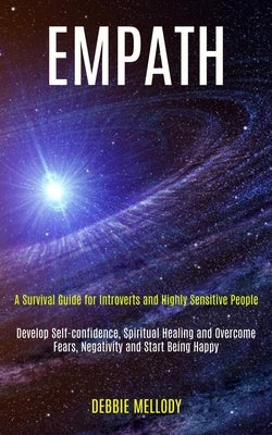 Empath: A Survival Guide for Introverts and Highly Sensitive People (Develop Self-confidence, Spiritual Healing and Overcome F by Mellody, Debbie