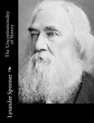 The Uncostitutionality of Slavery by Spooner, Lysander