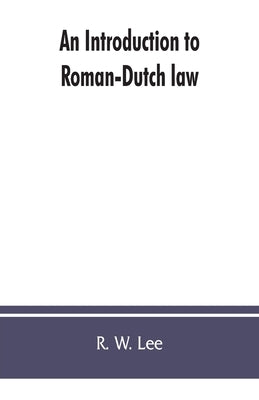 An introduction to Roman-Dutch law by W. Lee, R.