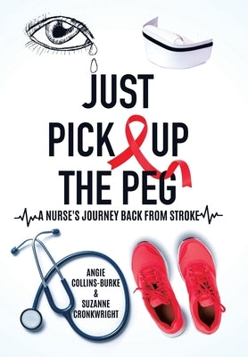 Just Pick Up The Peg: A Nurse's Journey Back From Stroke by Collins-Burke, Angie
