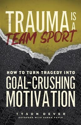 Trauma Is a Team Sport: How to Turn Tragedy into Goal-Crushing Motivation by Paulk, Sarah