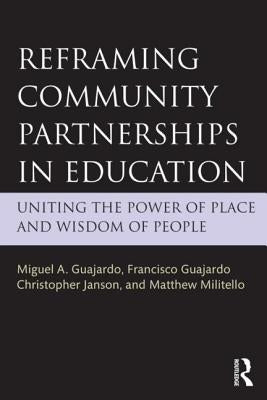 Reframing Community Partnerships in Education: Uniting the Power of Place and Wisdom of People by Guajardo, Miguel A.