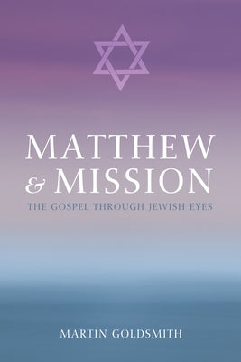 Matthew and Mission: The Gospel Through Jewish Eyes by Goldsmith, Martin