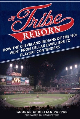 A Tribe Reborn: How the Cleveland Indians of the ?90s Went from Cellar Dwellers to Playoff Contenders by Pappas, George Christian