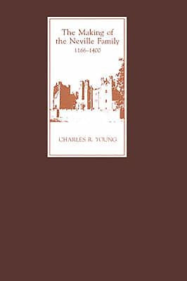 The Making of the Neville Family in England, 1166-1400 by Young, Charles R.