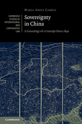 Sovereignty in China: A Genealogy of a Concept Since 1840 by Carrai, Maria Adele