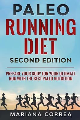 PALEO RUNNING DIET SECOND EDiTION: PREPARE YOUR BODY FOR YOUR ULTIMATE RUN WiTH THE BEST PALEO NUTRITION by Correa, Mariana