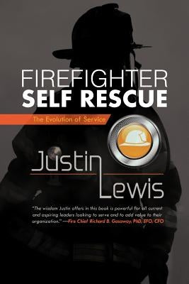 Firefighter Self Rescue: The Evolution of Service by Lewis, Justin
