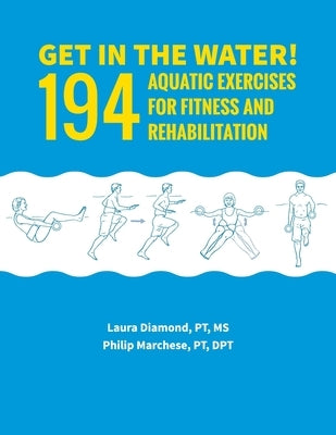Get in the Water!: 194 Aquatic Exercises for Fitness and Rehabilitation by Marchese Pt Dpt, Philip