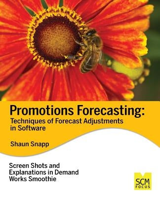 Promotions Forecasting: Forecast Adjustment Techniques in Software by Snapp, Shaun