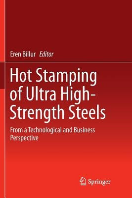 Hot Stamping of Ultra High-Strength Steels: From a Technological and Business Perspective by Billur, Eren