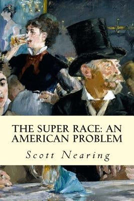 The Super Race: An American Problem by Nearing, Scott
